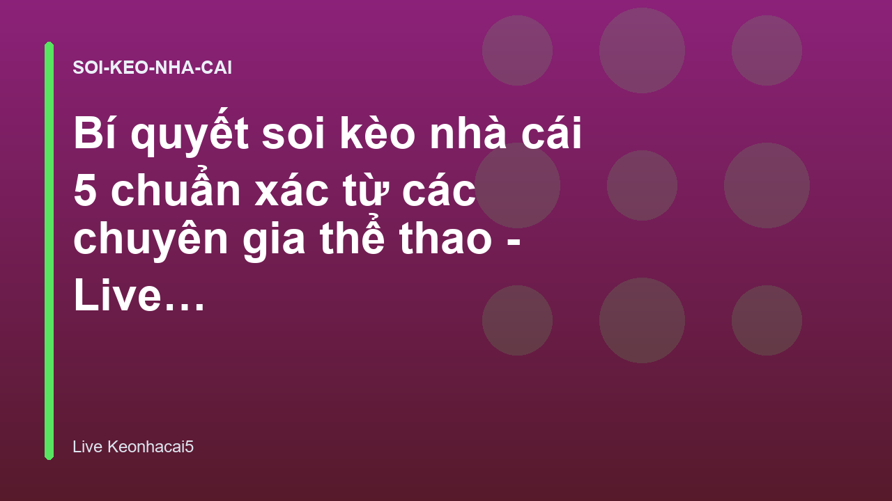 Bí quyết soi kèo nhà cái 5 chuẩn xác từ các chuyên gia thể thao - Live Keonhacai5
