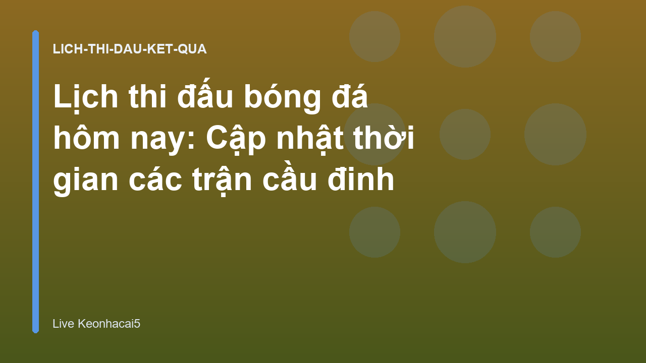 Lịch thi đấu bóng đá hôm nay: Cập nhật thời gian các trận cầu đinh