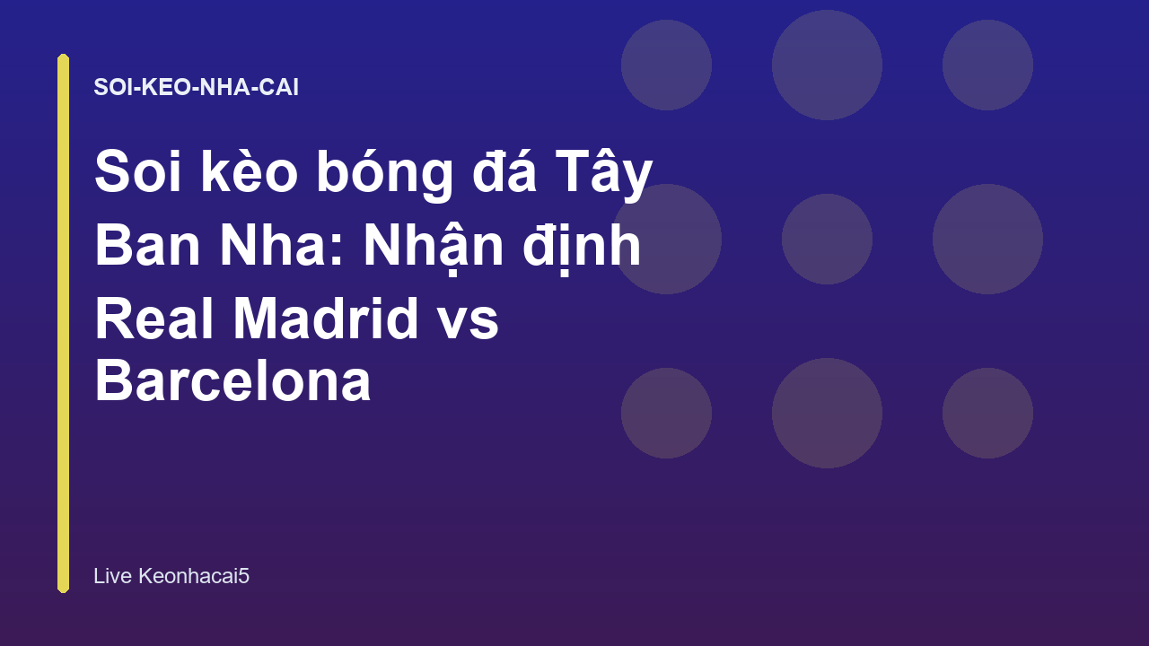 Soi kèo bóng đá Tây Ban Nha: Nhận định Real Madrid vs Barcelona